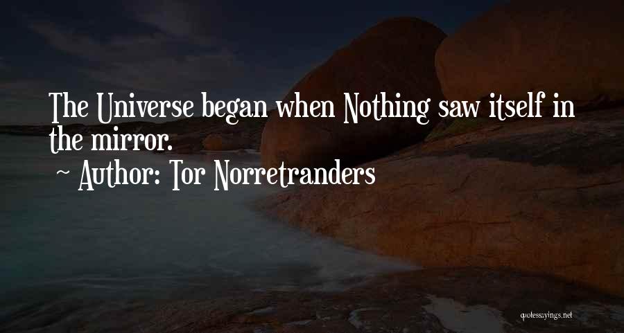 Tor Norretranders Quotes: The Universe Began When Nothing Saw Itself In The Mirror.