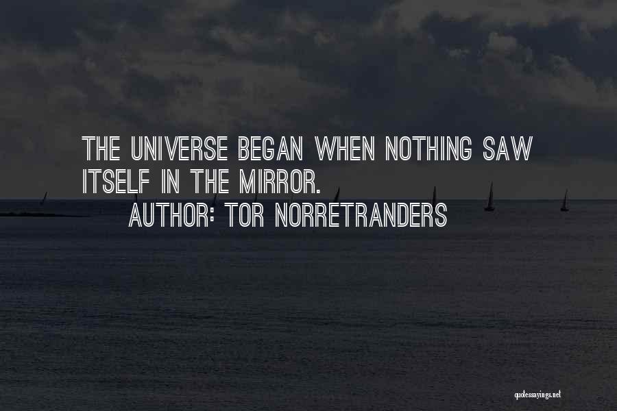 Tor Norretranders Quotes: The Universe Began When Nothing Saw Itself In The Mirror.