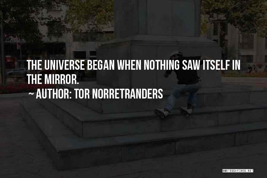 Tor Norretranders Quotes: The Universe Began When Nothing Saw Itself In The Mirror.