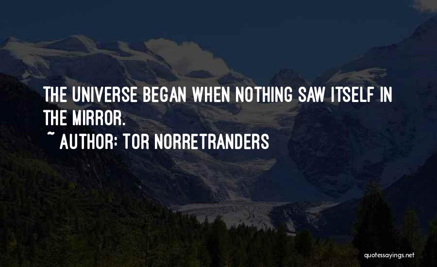 Tor Norretranders Quotes: The Universe Began When Nothing Saw Itself In The Mirror.