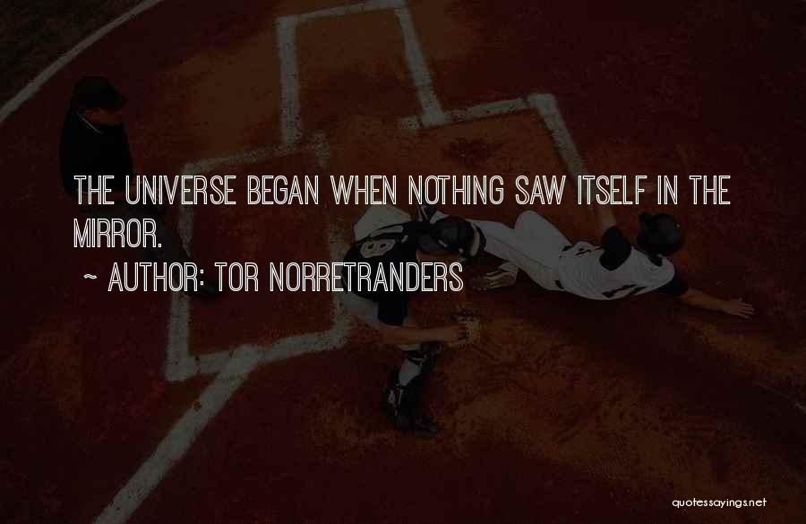 Tor Norretranders Quotes: The Universe Began When Nothing Saw Itself In The Mirror.