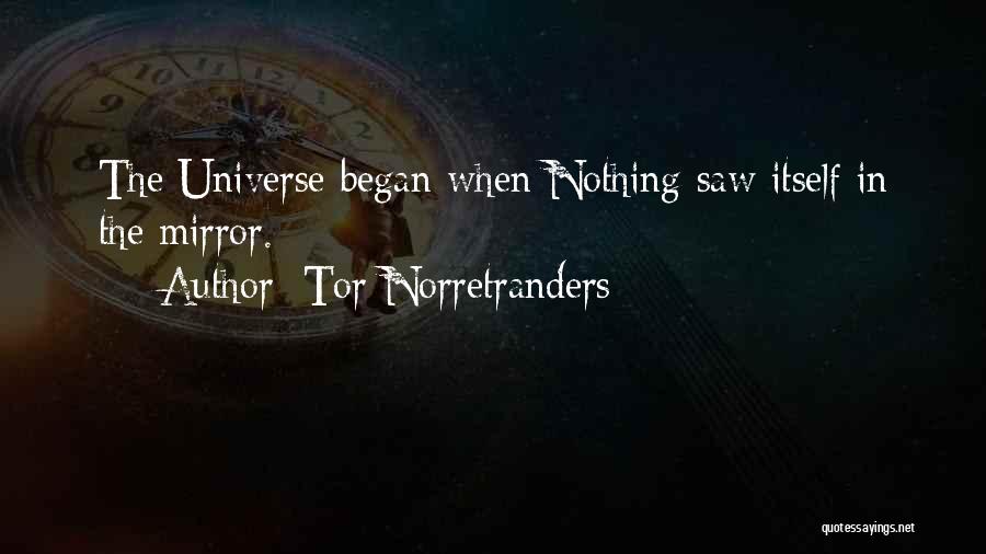 Tor Norretranders Quotes: The Universe Began When Nothing Saw Itself In The Mirror.