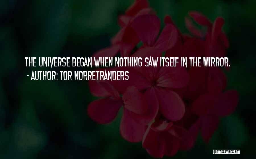 Tor Norretranders Quotes: The Universe Began When Nothing Saw Itself In The Mirror.