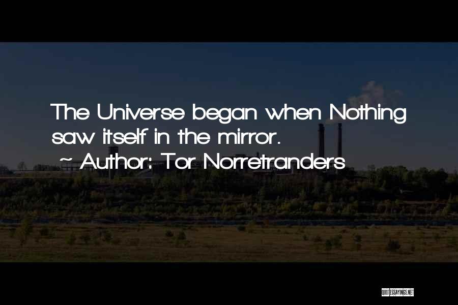 Tor Norretranders Quotes: The Universe Began When Nothing Saw Itself In The Mirror.