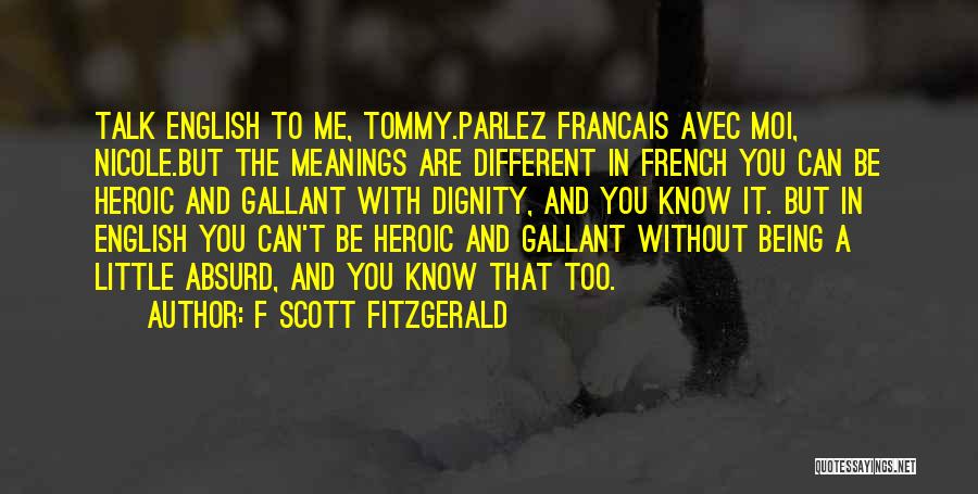 F Scott Fitzgerald Quotes: Talk English To Me, Tommy.parlez Francais Avec Moi, Nicole.but The Meanings Are Different In French You Can Be Heroic And