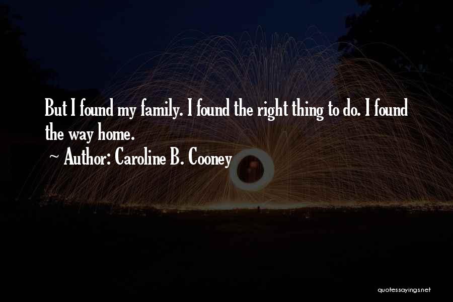 Caroline B. Cooney Quotes: But I Found My Family. I Found The Right Thing To Do. I Found The Way Home.
