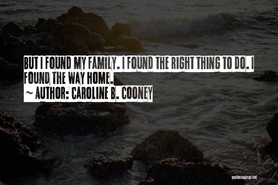 Caroline B. Cooney Quotes: But I Found My Family. I Found The Right Thing To Do. I Found The Way Home.