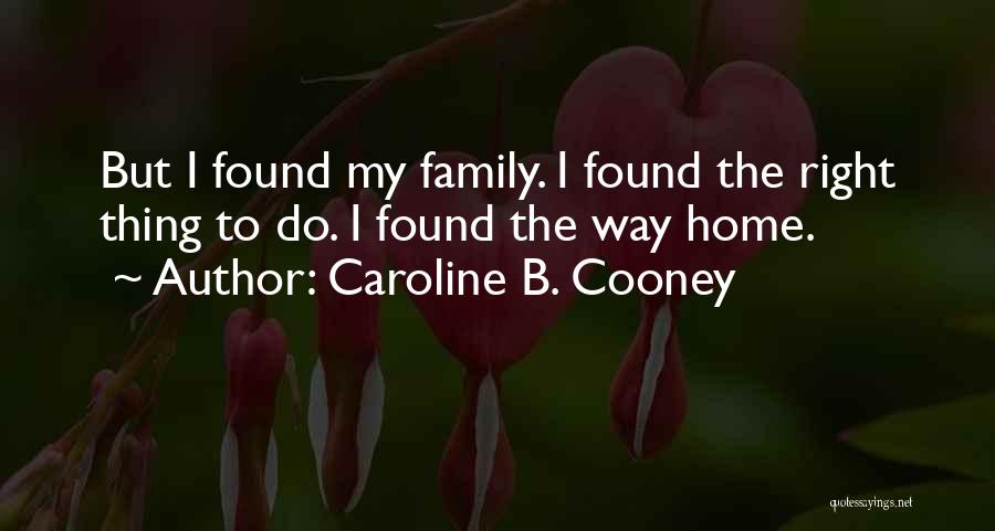 Caroline B. Cooney Quotes: But I Found My Family. I Found The Right Thing To Do. I Found The Way Home.