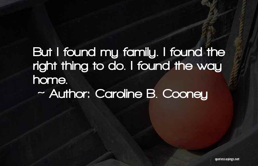Caroline B. Cooney Quotes: But I Found My Family. I Found The Right Thing To Do. I Found The Way Home.
