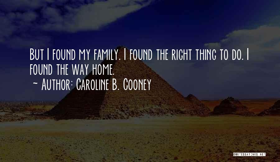 Caroline B. Cooney Quotes: But I Found My Family. I Found The Right Thing To Do. I Found The Way Home.