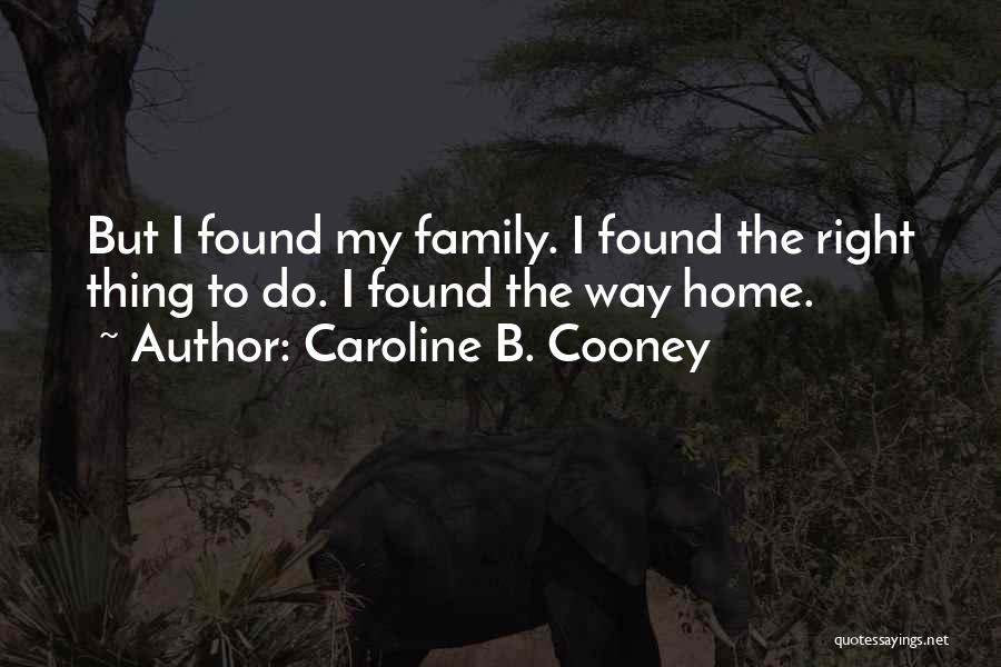 Caroline B. Cooney Quotes: But I Found My Family. I Found The Right Thing To Do. I Found The Way Home.