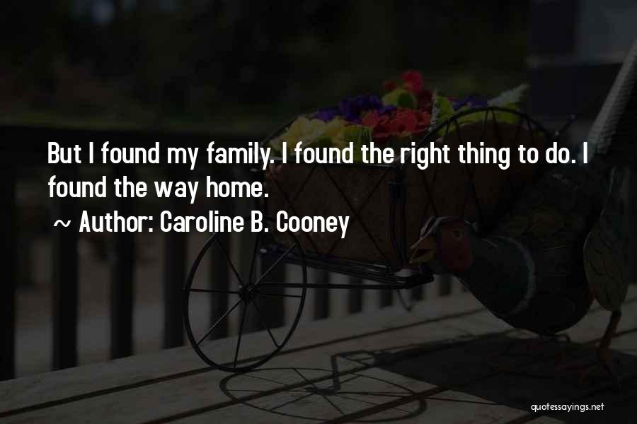 Caroline B. Cooney Quotes: But I Found My Family. I Found The Right Thing To Do. I Found The Way Home.