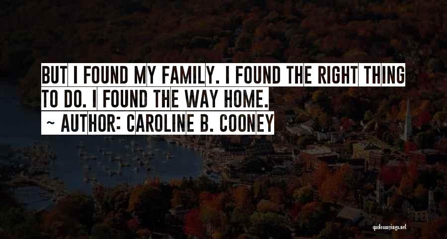 Caroline B. Cooney Quotes: But I Found My Family. I Found The Right Thing To Do. I Found The Way Home.