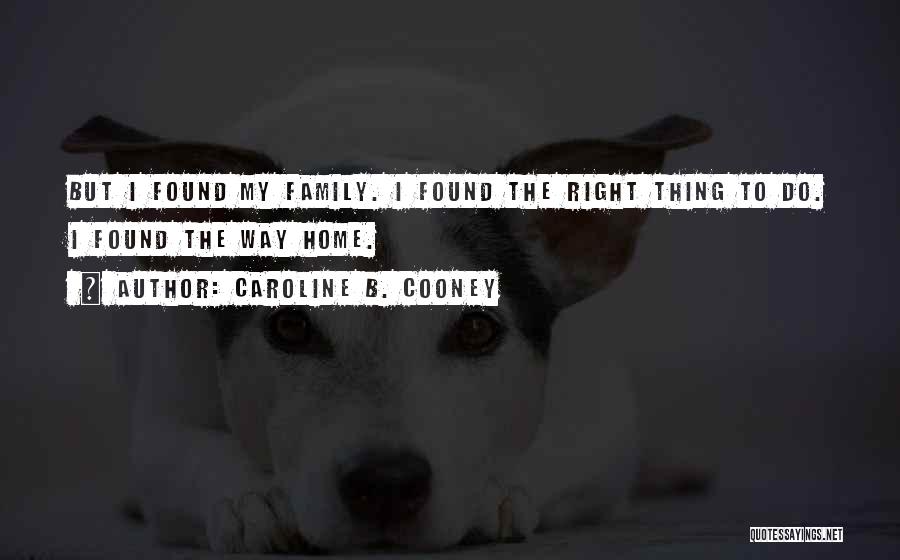 Caroline B. Cooney Quotes: But I Found My Family. I Found The Right Thing To Do. I Found The Way Home.