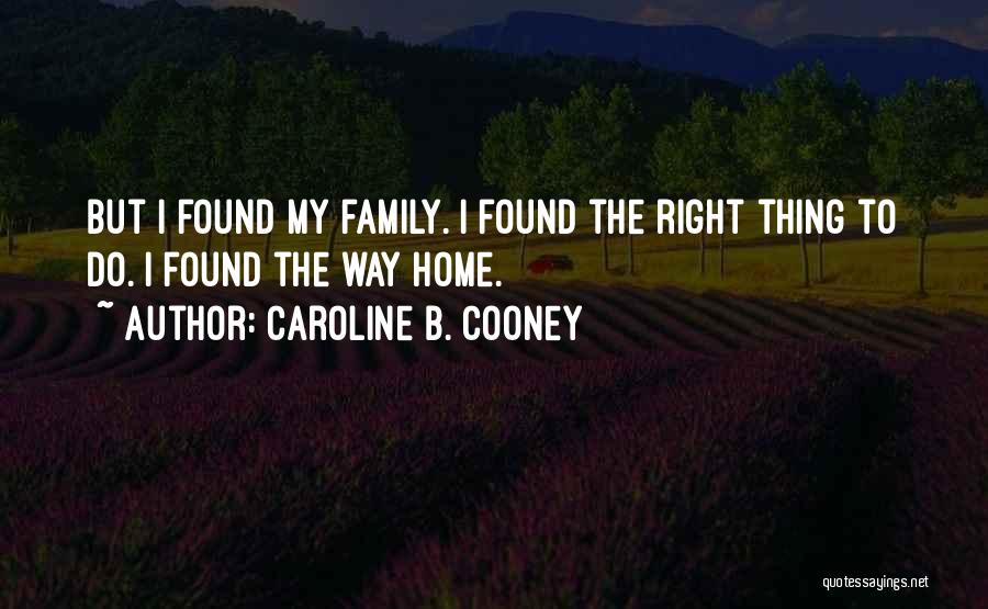 Caroline B. Cooney Quotes: But I Found My Family. I Found The Right Thing To Do. I Found The Way Home.