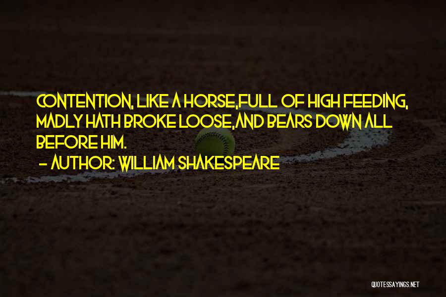 William Shakespeare Quotes: Contention, Like A Horse,full Of High Feeding, Madly Hath Broke Loose,and Bears Down All Before Him.