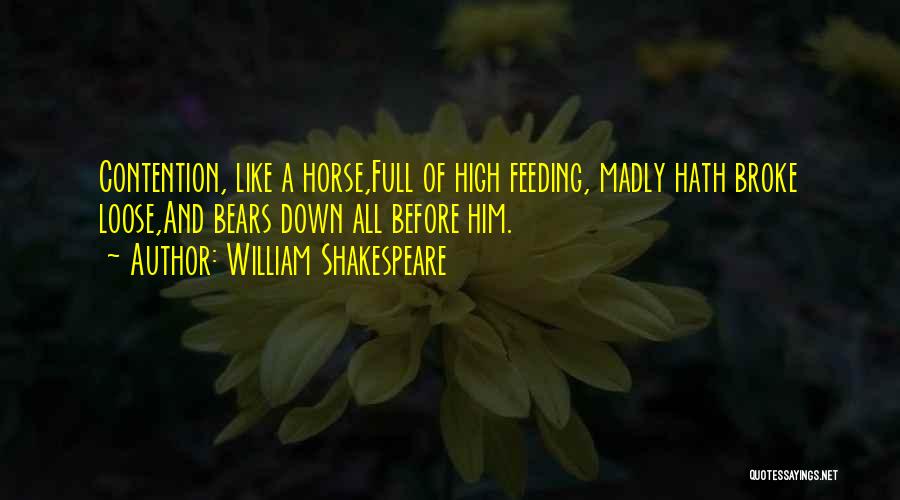 William Shakespeare Quotes: Contention, Like A Horse,full Of High Feeding, Madly Hath Broke Loose,and Bears Down All Before Him.