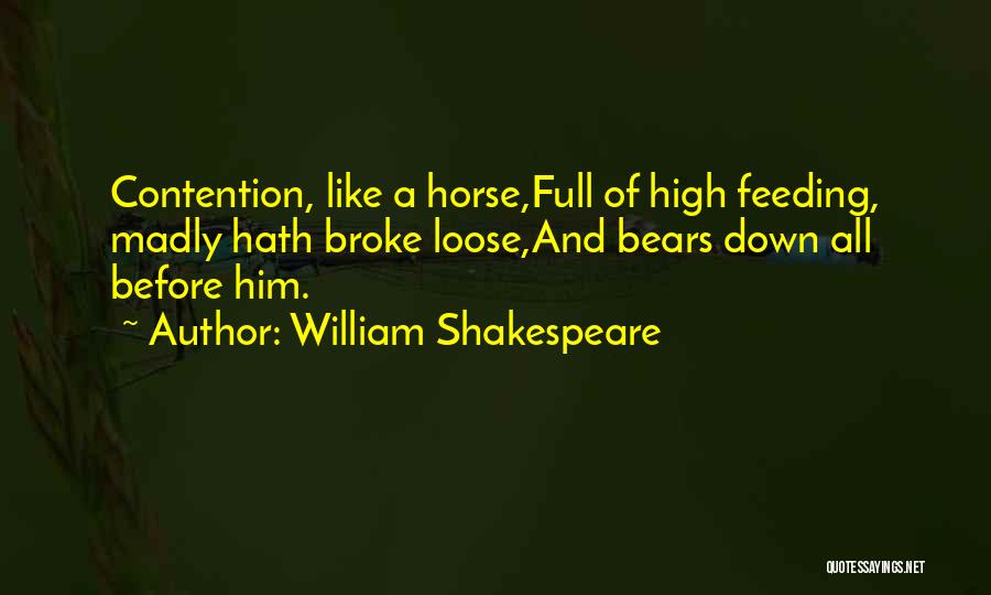 William Shakespeare Quotes: Contention, Like A Horse,full Of High Feeding, Madly Hath Broke Loose,and Bears Down All Before Him.