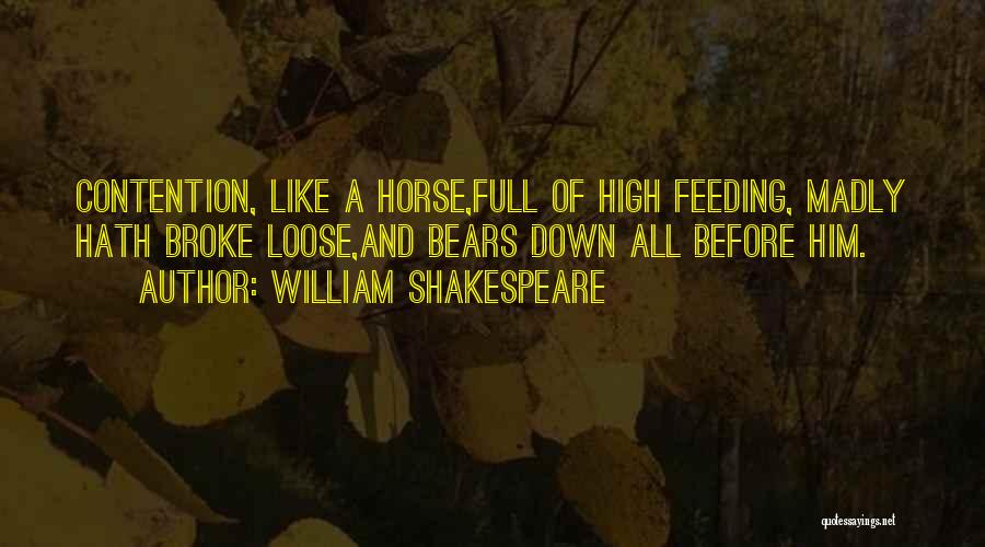 William Shakespeare Quotes: Contention, Like A Horse,full Of High Feeding, Madly Hath Broke Loose,and Bears Down All Before Him.