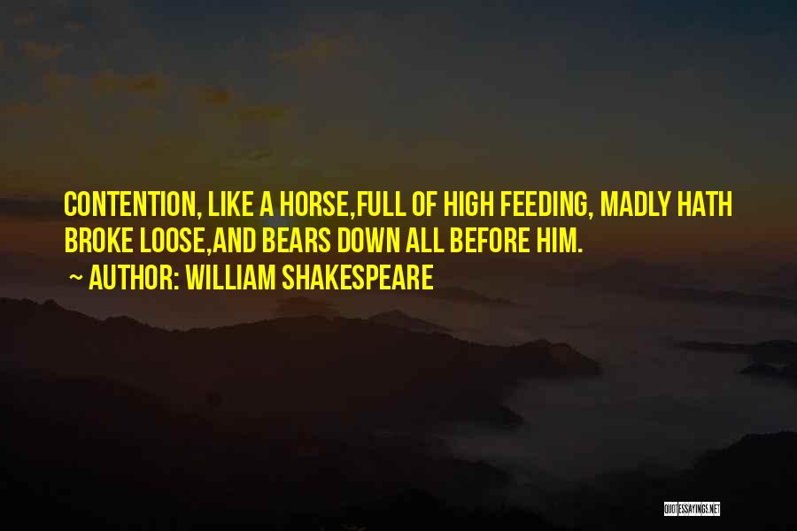 William Shakespeare Quotes: Contention, Like A Horse,full Of High Feeding, Madly Hath Broke Loose,and Bears Down All Before Him.