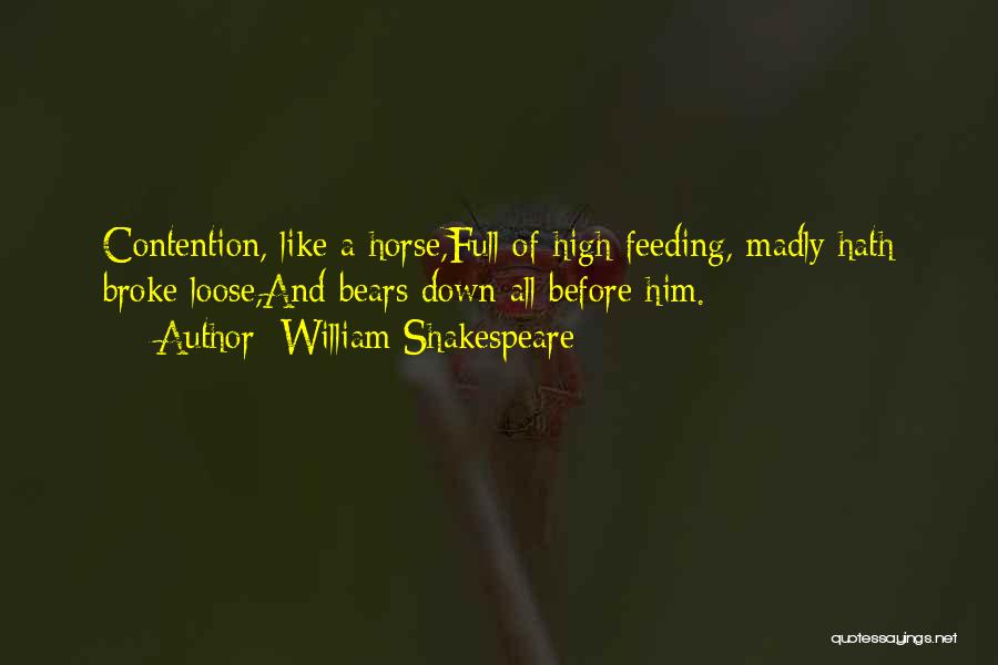 William Shakespeare Quotes: Contention, Like A Horse,full Of High Feeding, Madly Hath Broke Loose,and Bears Down All Before Him.