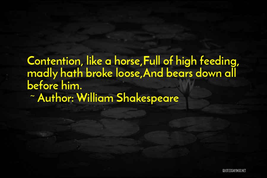 William Shakespeare Quotes: Contention, Like A Horse,full Of High Feeding, Madly Hath Broke Loose,and Bears Down All Before Him.