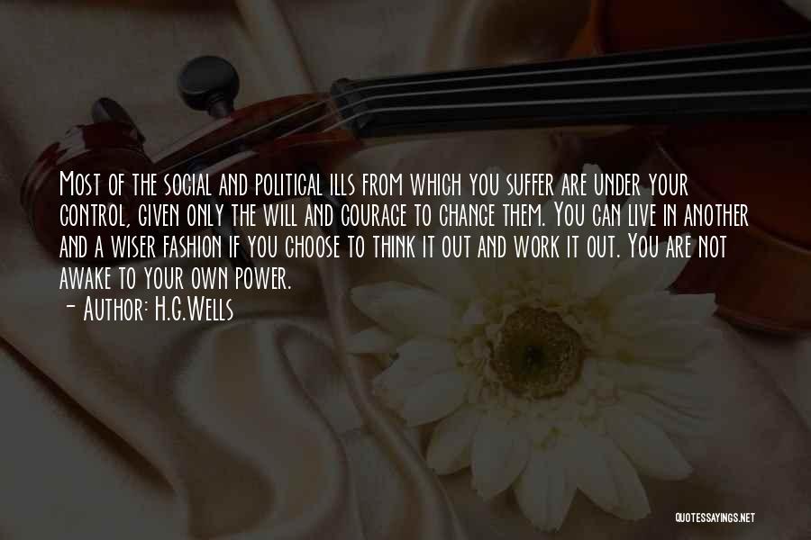 H.G.Wells Quotes: Most Of The Social And Political Ills From Which You Suffer Are Under Your Control, Given Only The Will And