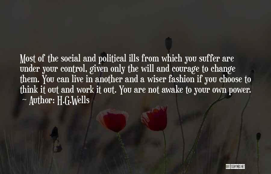 H.G.Wells Quotes: Most Of The Social And Political Ills From Which You Suffer Are Under Your Control, Given Only The Will And