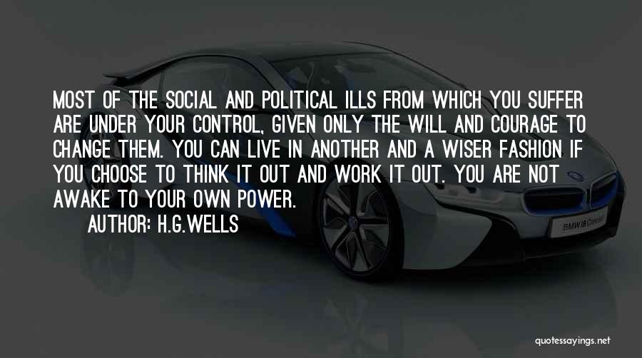 H.G.Wells Quotes: Most Of The Social And Political Ills From Which You Suffer Are Under Your Control, Given Only The Will And