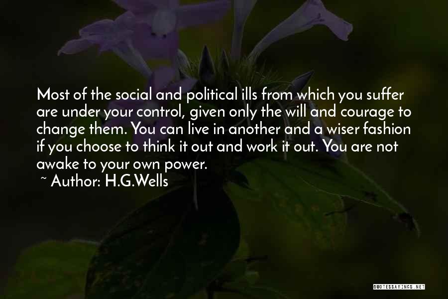 H.G.Wells Quotes: Most Of The Social And Political Ills From Which You Suffer Are Under Your Control, Given Only The Will And