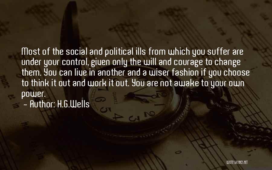 H.G.Wells Quotes: Most Of The Social And Political Ills From Which You Suffer Are Under Your Control, Given Only The Will And