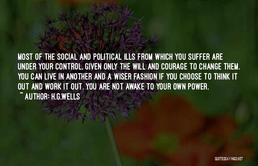 H.G.Wells Quotes: Most Of The Social And Political Ills From Which You Suffer Are Under Your Control, Given Only The Will And