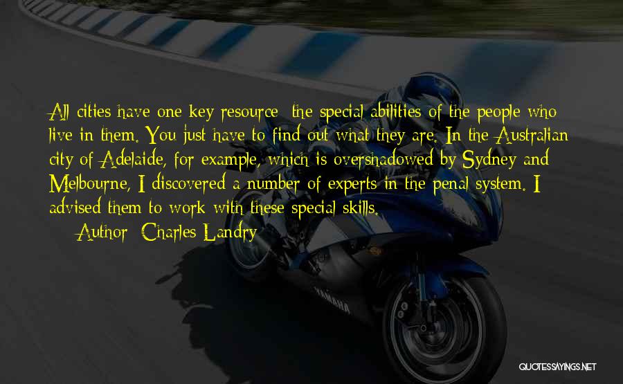 Charles Landry Quotes: All Cities Have One Key Resource: The Special Abilities Of The People Who Live In Them. You Just Have To