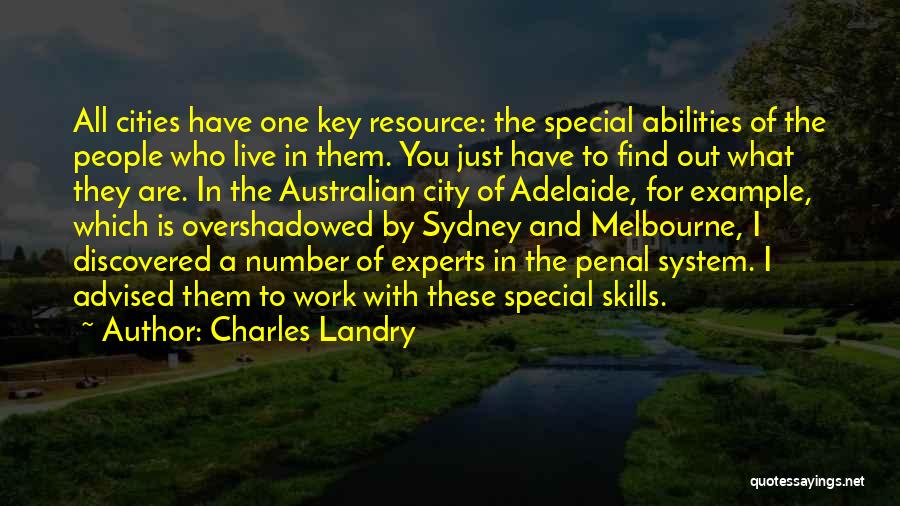 Charles Landry Quotes: All Cities Have One Key Resource: The Special Abilities Of The People Who Live In Them. You Just Have To