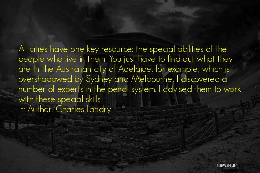 Charles Landry Quotes: All Cities Have One Key Resource: The Special Abilities Of The People Who Live In Them. You Just Have To