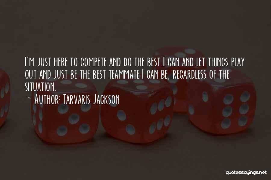 Tarvaris Jackson Quotes: I'm Just Here To Compete And Do The Best I Can And Let Things Play Out And Just Be The