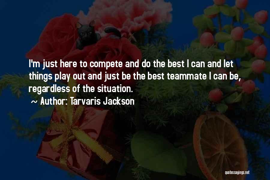 Tarvaris Jackson Quotes: I'm Just Here To Compete And Do The Best I Can And Let Things Play Out And Just Be The