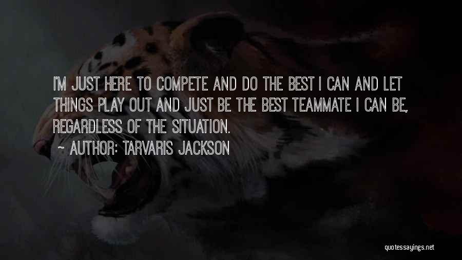 Tarvaris Jackson Quotes: I'm Just Here To Compete And Do The Best I Can And Let Things Play Out And Just Be The