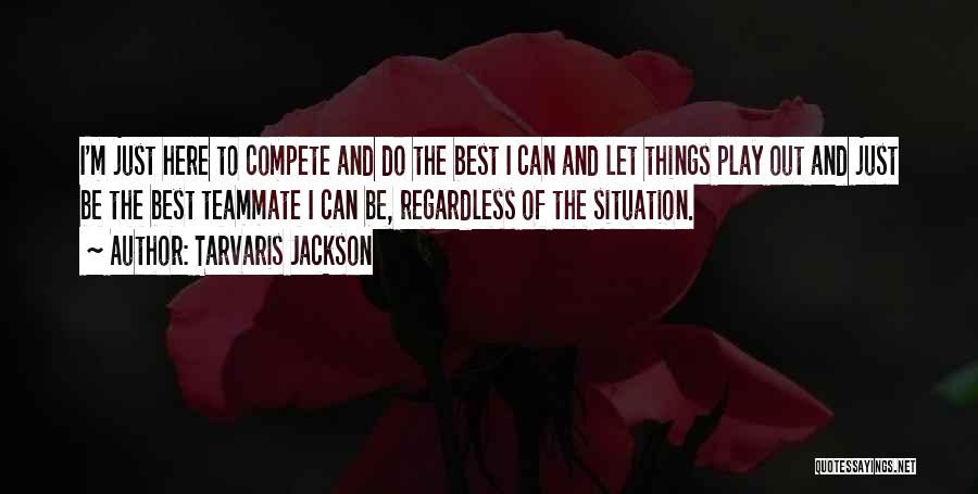 Tarvaris Jackson Quotes: I'm Just Here To Compete And Do The Best I Can And Let Things Play Out And Just Be The