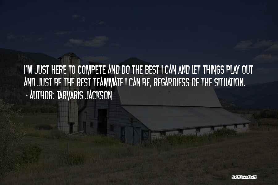 Tarvaris Jackson Quotes: I'm Just Here To Compete And Do The Best I Can And Let Things Play Out And Just Be The