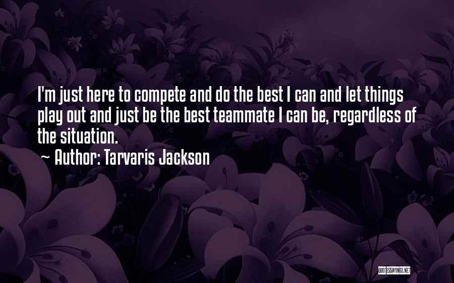 Tarvaris Jackson Quotes: I'm Just Here To Compete And Do The Best I Can And Let Things Play Out And Just Be The