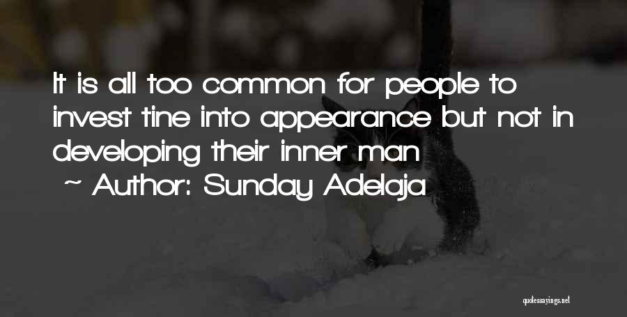 Sunday Adelaja Quotes: It Is All Too Common For People To Invest Tine Into Appearance But Not In Developing Their Inner Man