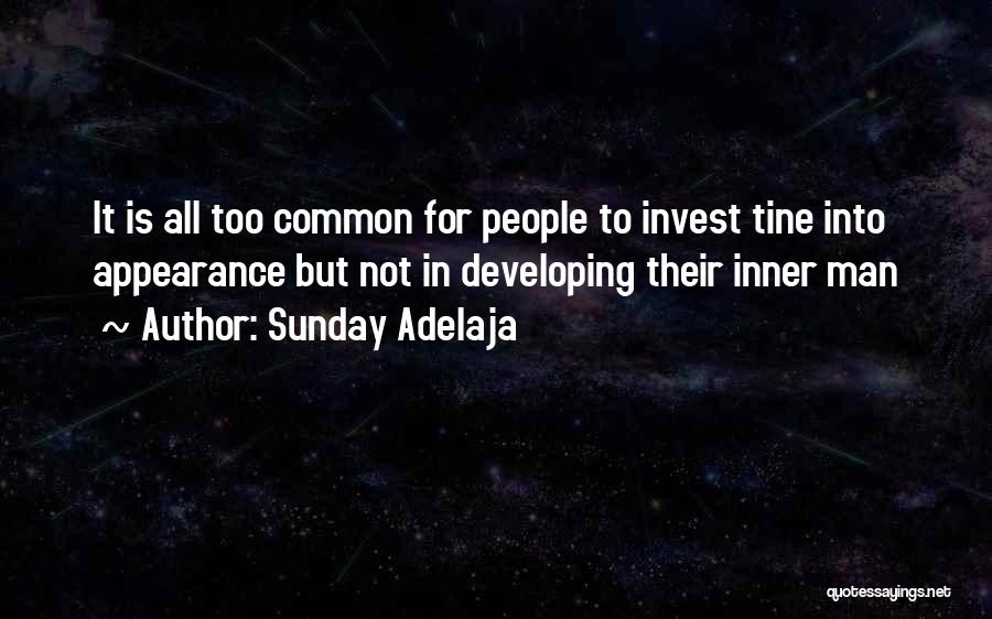 Sunday Adelaja Quotes: It Is All Too Common For People To Invest Tine Into Appearance But Not In Developing Their Inner Man