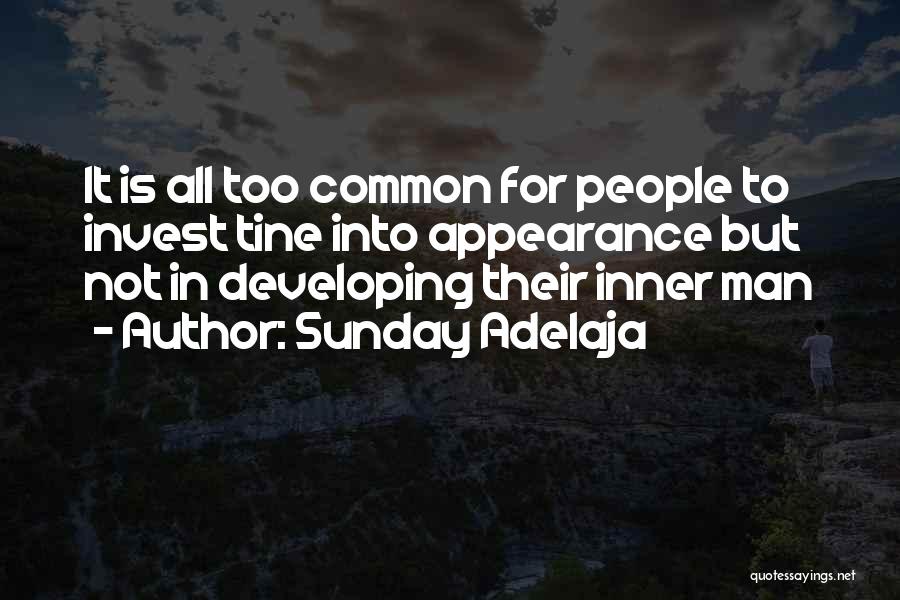 Sunday Adelaja Quotes: It Is All Too Common For People To Invest Tine Into Appearance But Not In Developing Their Inner Man