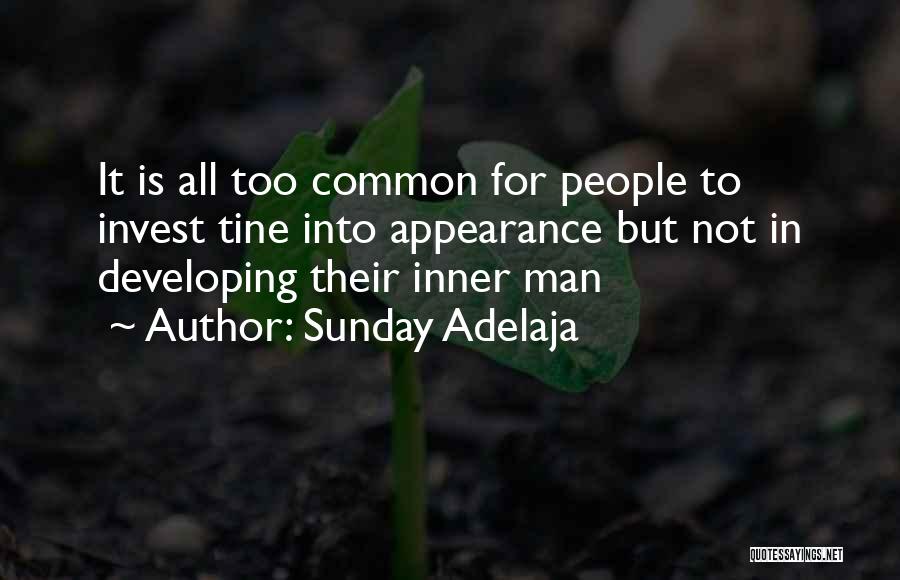 Sunday Adelaja Quotes: It Is All Too Common For People To Invest Tine Into Appearance But Not In Developing Their Inner Man