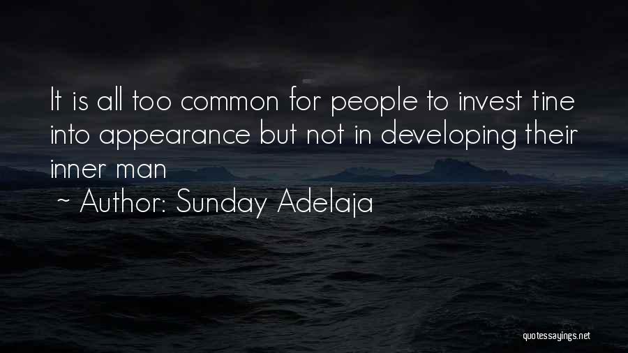 Sunday Adelaja Quotes: It Is All Too Common For People To Invest Tine Into Appearance But Not In Developing Their Inner Man