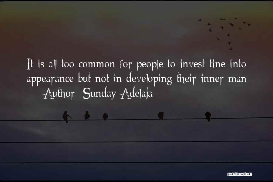 Sunday Adelaja Quotes: It Is All Too Common For People To Invest Tine Into Appearance But Not In Developing Their Inner Man