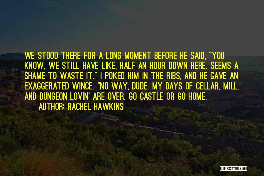 Rachel Hawkins Quotes: We Stood There For A Long Moment Before He Said, You Know, We Still Have Like, Half An Hour Down