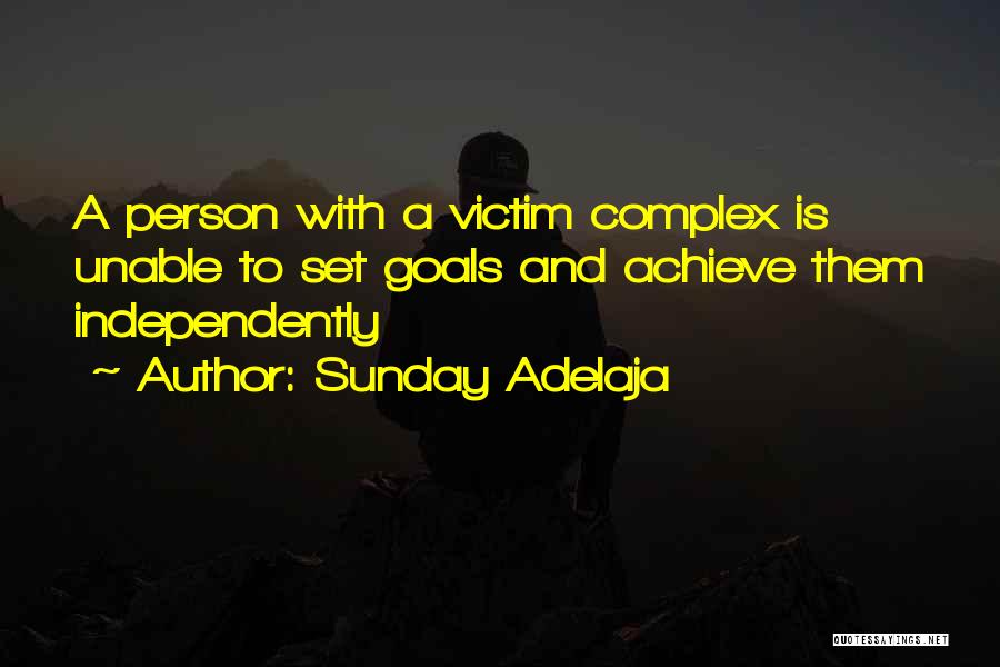 Sunday Adelaja Quotes: A Person With A Victim Complex Is Unable To Set Goals And Achieve Them Independently
