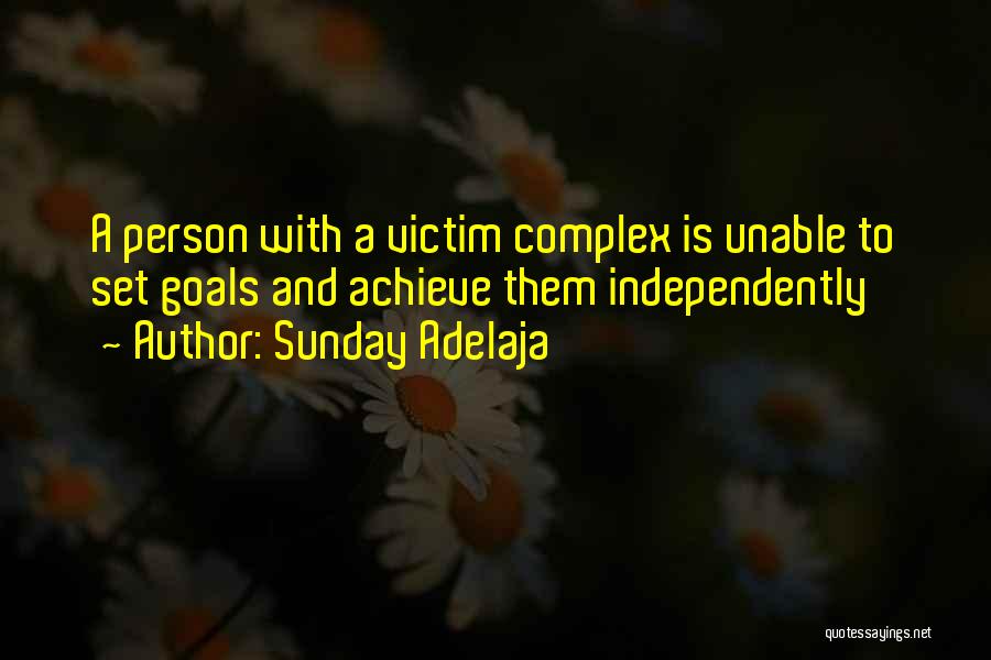 Sunday Adelaja Quotes: A Person With A Victim Complex Is Unable To Set Goals And Achieve Them Independently